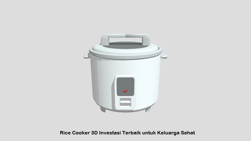 Rice Cooker 3D Investasi Terbaik untuk Keluarga Sehat